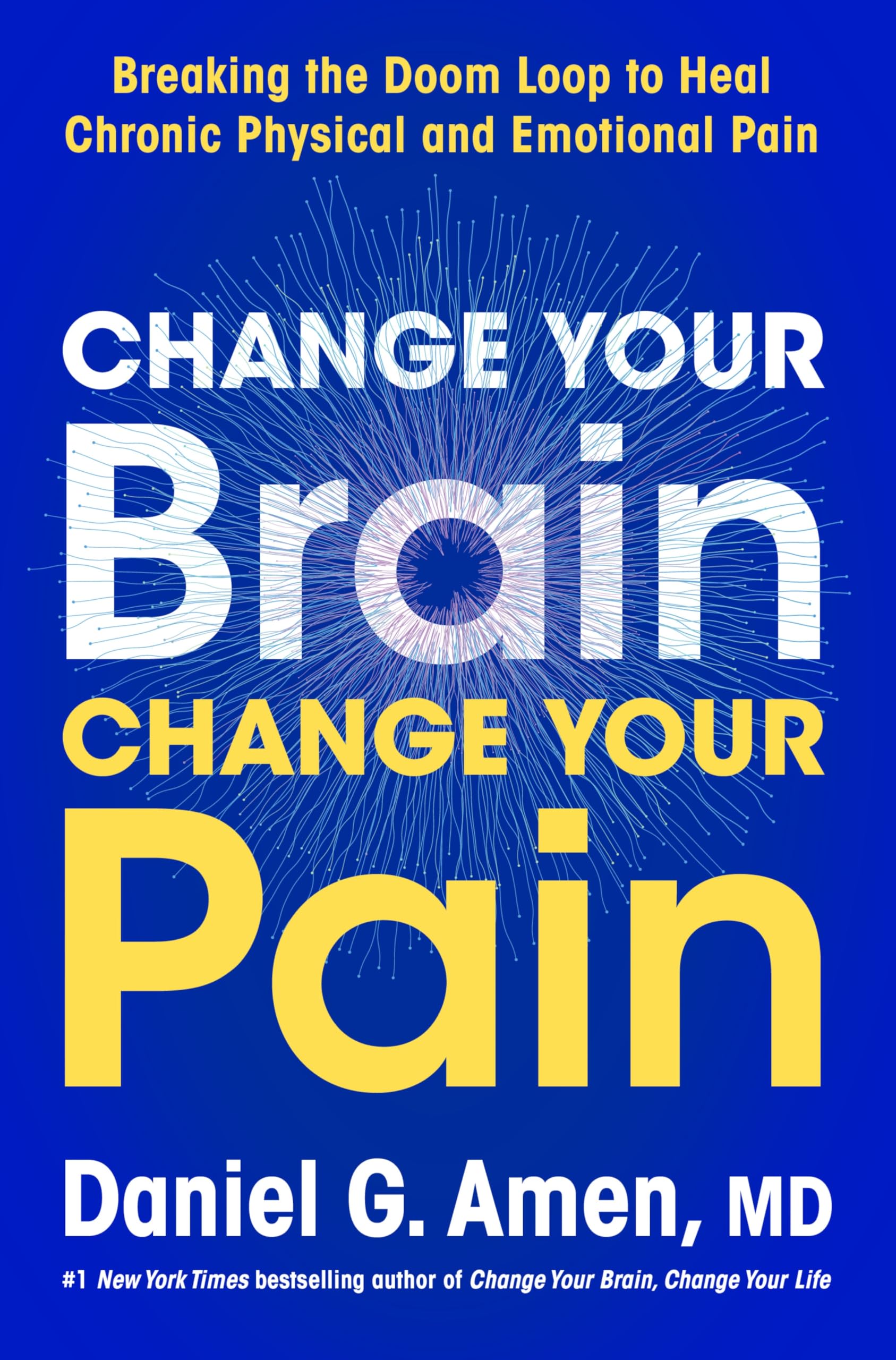 Change Your Brain, Change Your Pain: Breaking the Doom Loop to Heal Both Chronic Physical and Emotional Pain by Amen, Daniel G.