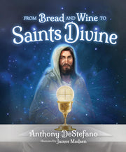 From Bread and Wine to Saints Divine by DeStefano, Anthony