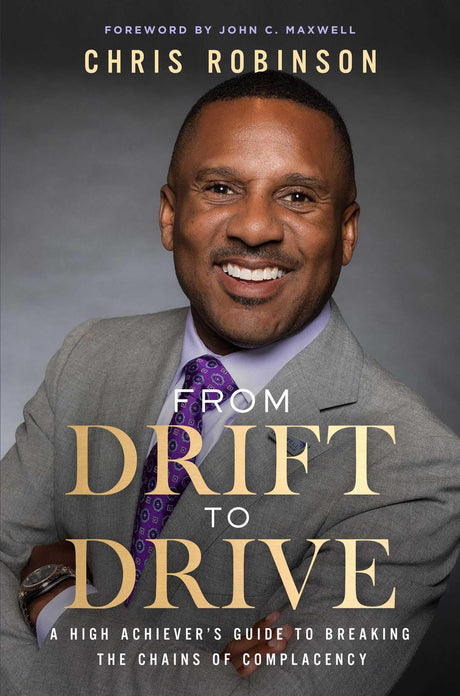 From Drift to Drive: A High Achievers Guide to Breaking the Chains of Complacency -- Chris Robinson, Hardcover
