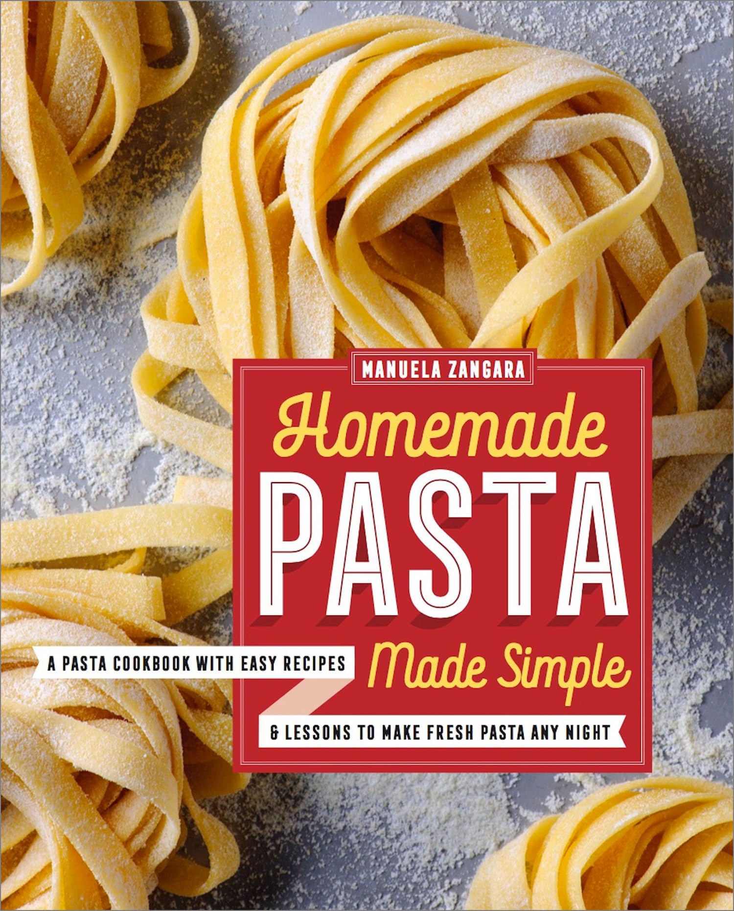 Homemade Pasta Made Simple: A Pasta Cookbook with Easy Recipes & Lessons to Make Fresh Pasta Any Night by Zangara, Manuela