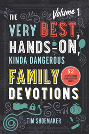 The Very Best, Hands-On, Kinda Dangerous Family Devotions: 52 Activities Your Kids Will Never Forget by Shoemaker, Tim