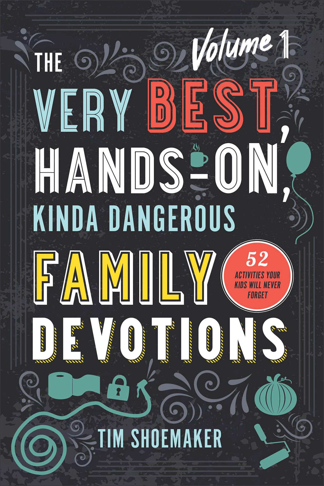 The Very Best, Hands-On, Kinda Dangerous Family Devotions: 52 Activities Your Kids Will Never Forget by Shoemaker, Tim