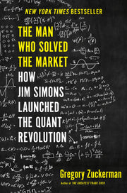 The Man Who Solved the Market: How Jim Simons Launched the Quant Revolution by Zuckerman, Gregory