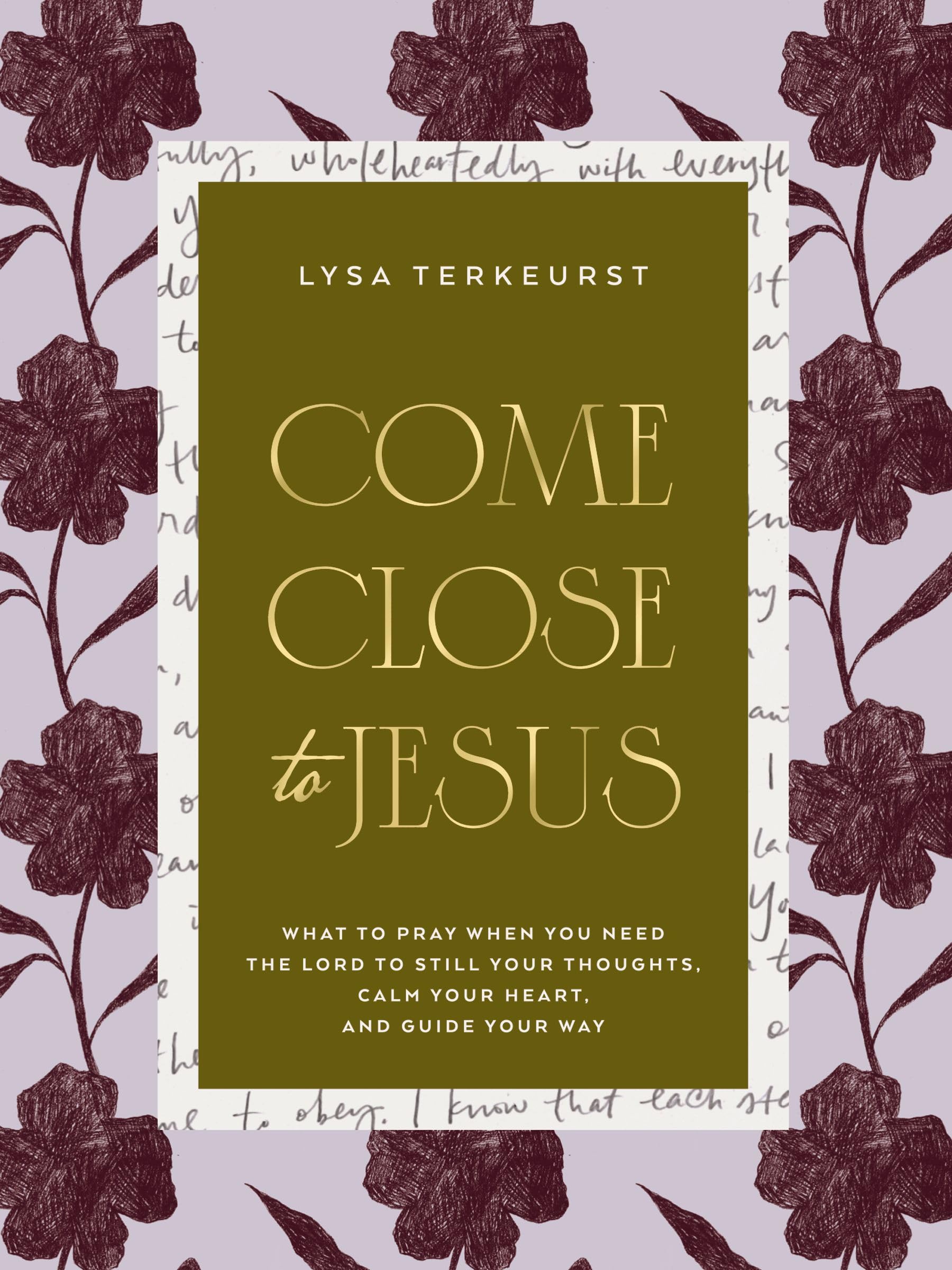 Come Close to Jesus: What to Pray When You Need the Lord to Still Your Thoughts, Calm Your Heart, and Guide Your Way by TerKeurst, Lysa