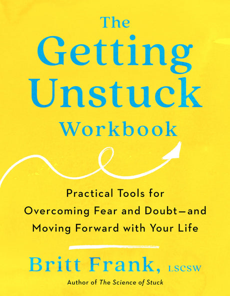 The Getting Unstuck Workbook: Practical Tools for Overcoming Fear and Doubt - And Moving Forward with Your Life -- Britt Frank, Paperback