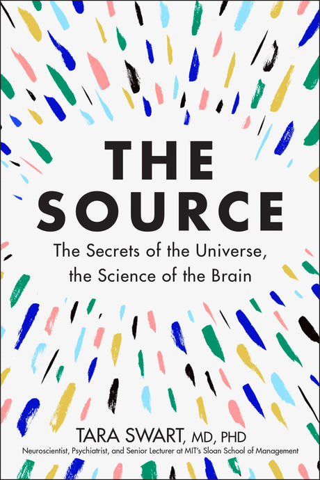 The Source: The Secrets of the Universe, the Science of the Brain -- Tara Swart MD Phd, Hardcover