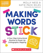 Making Words Stick: A Four-Step Instructional Routine to Power Up Orthographic Mapping by Ness, Molly