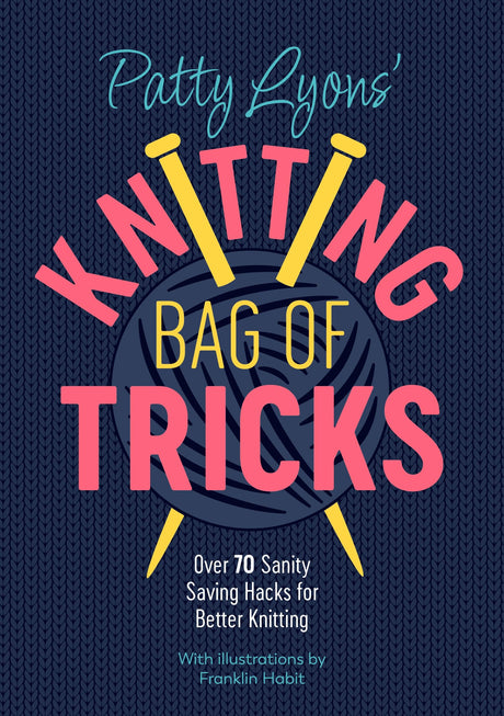 Patty Lyons' Knitting Bag of Tricks: Over 70 Sanity Saving Hacks for Better Knitting -- Patty Lyons, Paperback