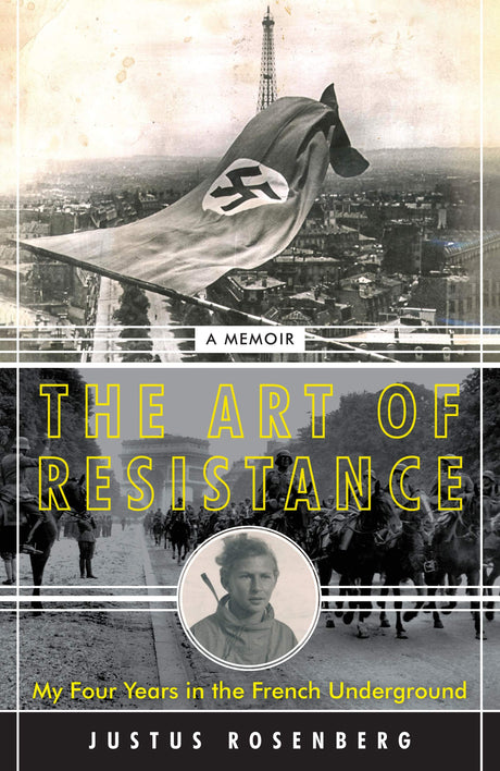 Used - Very Good | The Art of Resistance: My Four Years in the French Underground: A Memoir -- Justus Rosenberg, Hardcover