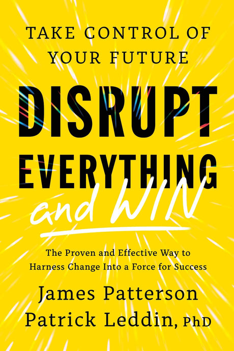 Disrupt Everything--And Win: Take Control of Your Future -- James Patterson, Hardcover