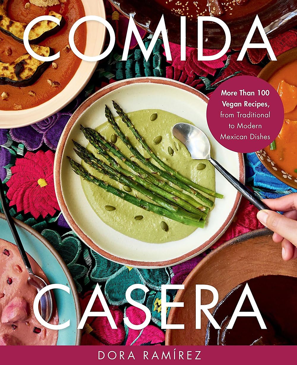 Comida Casera: More Than 100 Vegan Recipes, from Traditional to Modern Mexican Dishes by Ram?rez, Dora