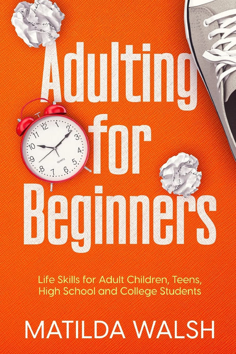 Adulting for Beginners - Life Skills for Adult Children, Teens, High School and College Students The Grown-up's Survival Gift -- Matilda Walsh, Paperback