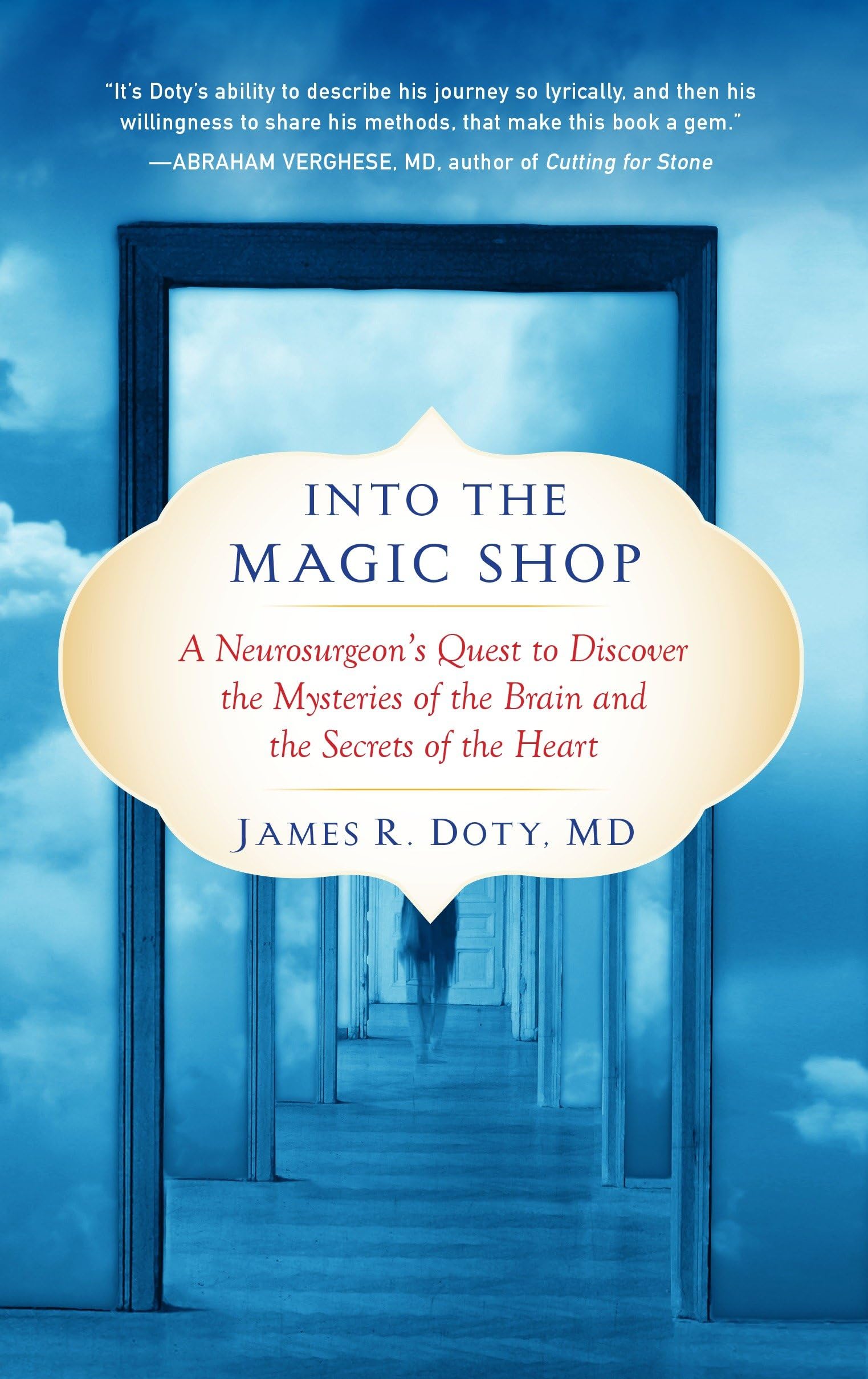 Into the Magic Shop: A Neurosurgeon's Quest to Discover the Mysteries of the Brain and the Secrets of the Heart by Doty, James R.