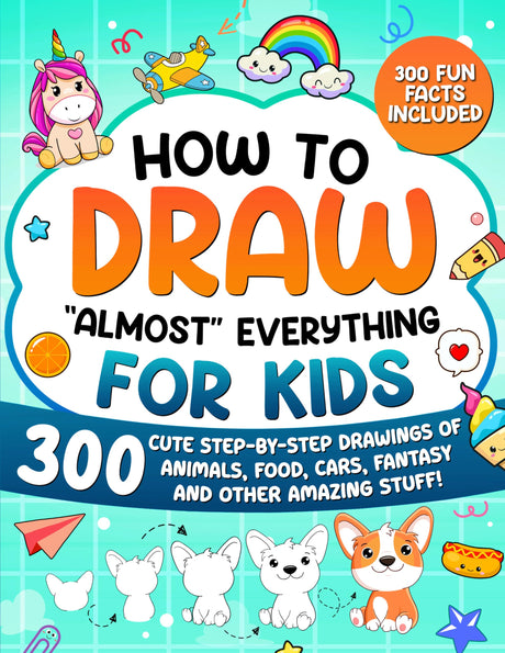 How to Draw "Almost" Everything for Kids: 300 Cute Step-By-Step Drawings of Animals, Food, Cars, Fantasy and Other Amazing Stuff -- Special Art Learning, Paperback