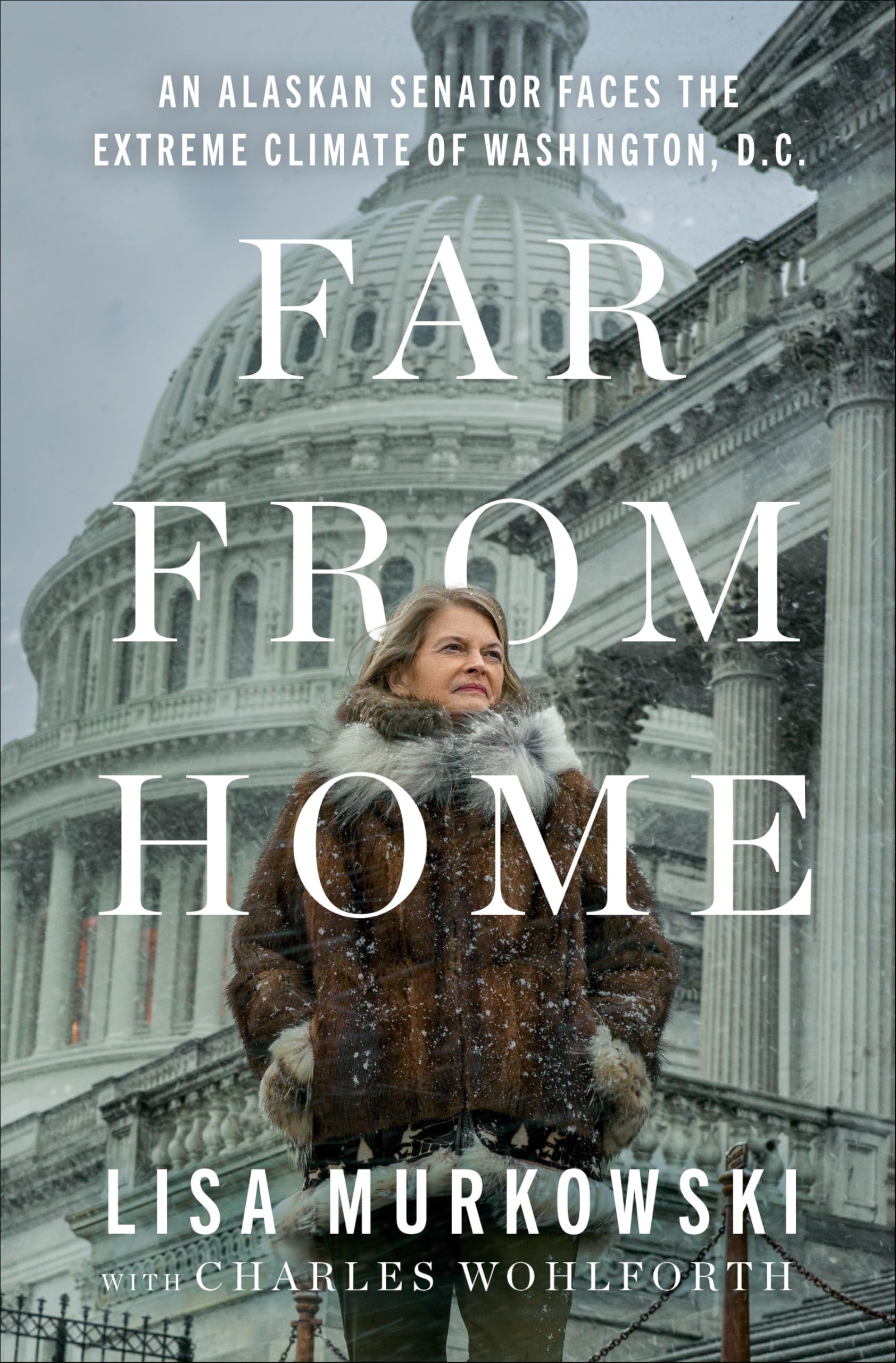 Far from Home: An Alaskan Senator Faces the Extreme Climate of Washington, D.C. by Murkowski, Lisa