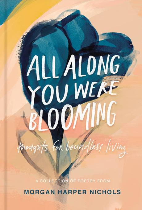 All Along You Were Blooming: Thoughts for Boundless Living - The Perfect Christian Gift for Lent and Easter -- Morgan Harper Nichols, Hardcover