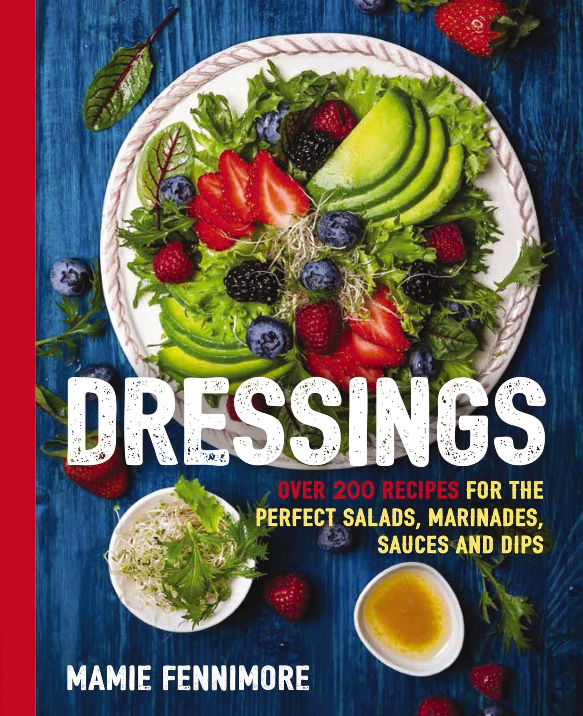 Dressings: Over 200 Recipes for the Perfect Salads, Marinades, Sauces, and Dips by Fennimore, Mamie