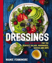 Dressings: Over 200 Recipes for the Perfect Salads, Marinades, Sauces, and Dips by Fennimore, Mamie