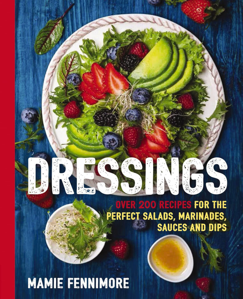 Dressings: Over 200 Recipes for the Perfect Salads, Marinades, Sauces, and Dips by Fennimore, Mamie