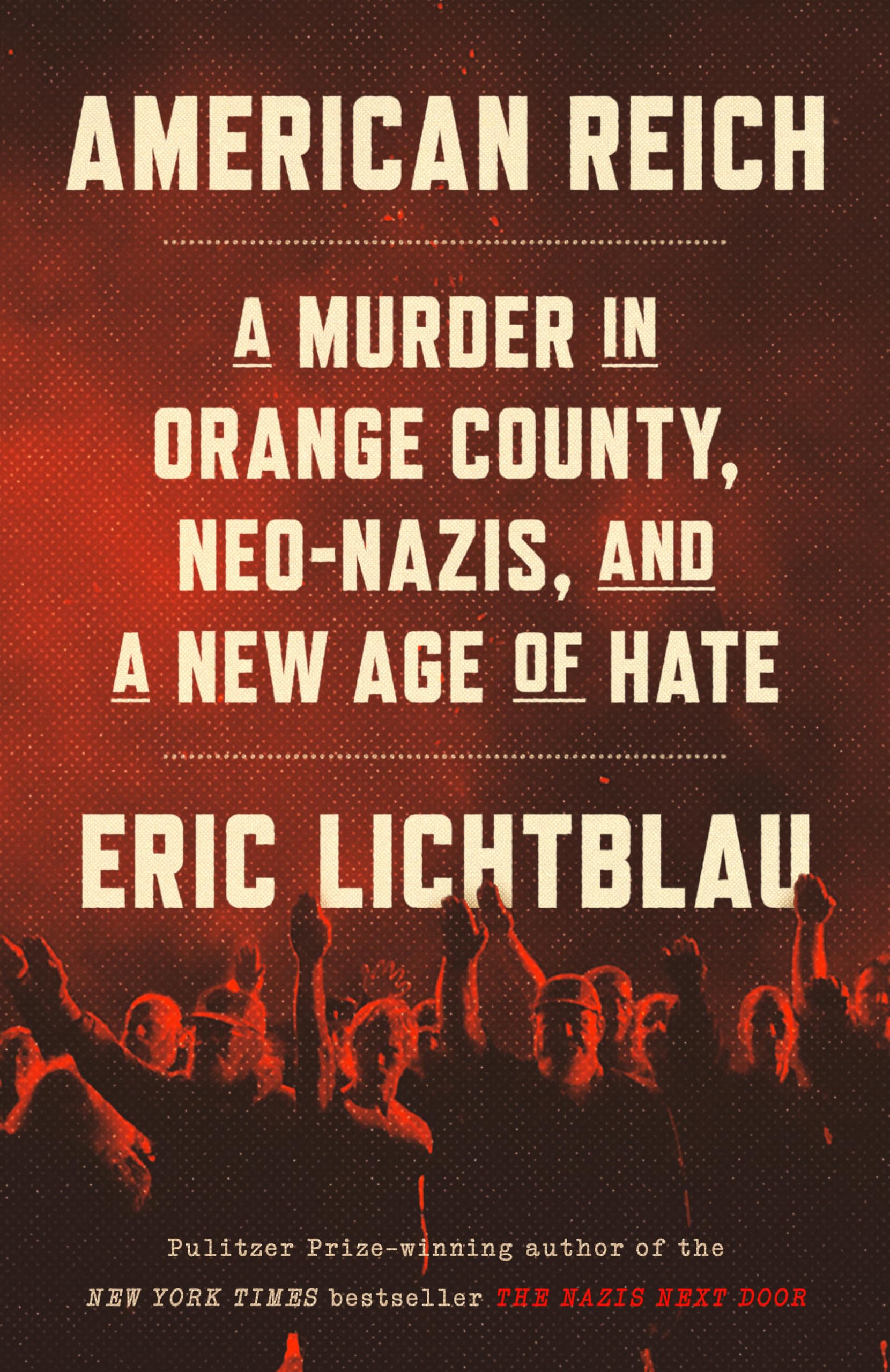 American Reich: A Murder in Orange County, Neo-Nazis, and a New Age of Hate -- Eric Lichtblau