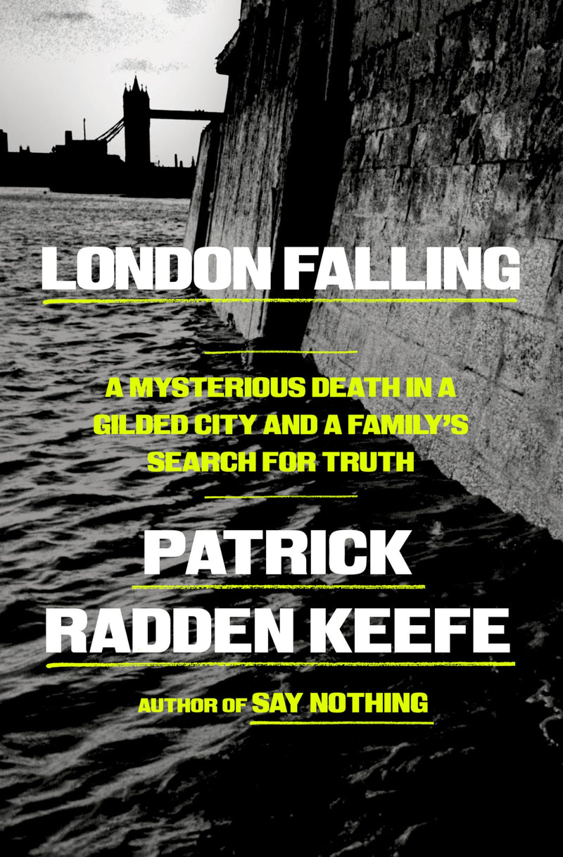 London Falling: A Mysterious Death in a Gilded City and a Family's Search for Truth by Keefe, Patrick Radden