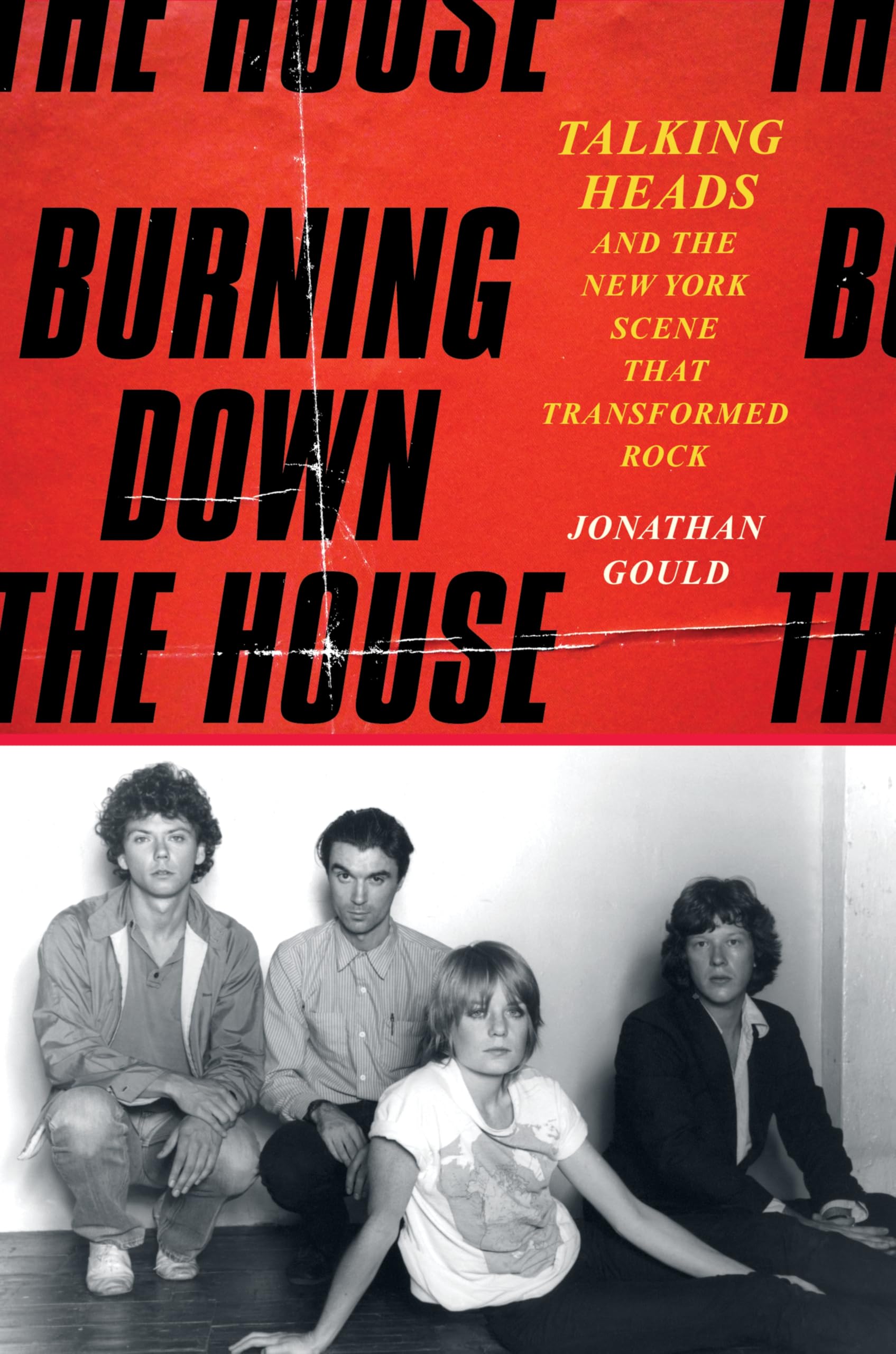 Burning Down the House: Talking Heads and the New York Scene That Transformed Rock by Gould, Jonathan