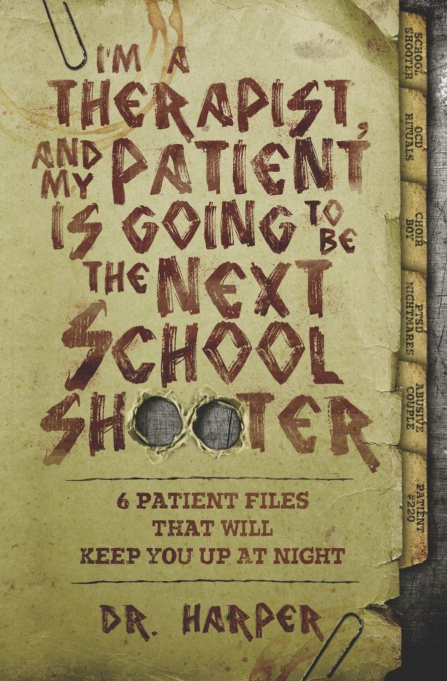 I'm a Therapist, and My Patient is Going to be the Next School Shooter: 6 Patient Files That Will Keep You Up At Night -- Harper, Paperback