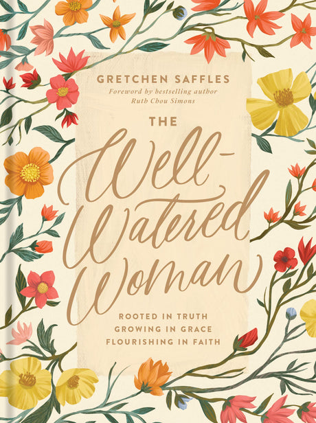The Well-Watered Woman: Rooted in Truth, Growing in Grace, Flourishing in Faith -- Gretchen Saffles, Hardcover