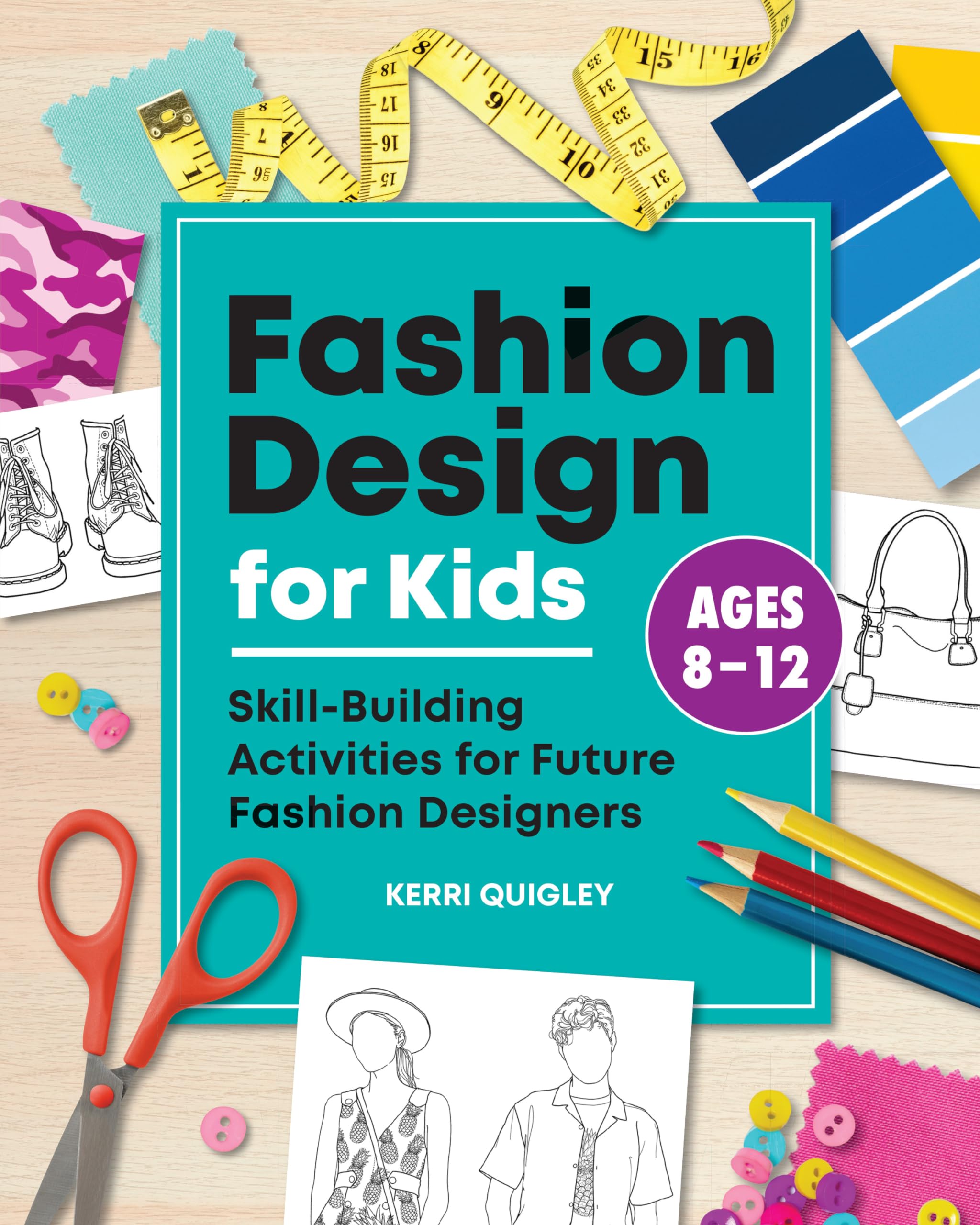 Fashion Design for Kids: Skill-Building Activities for Future Fashion Designers by Quigley, Kerri