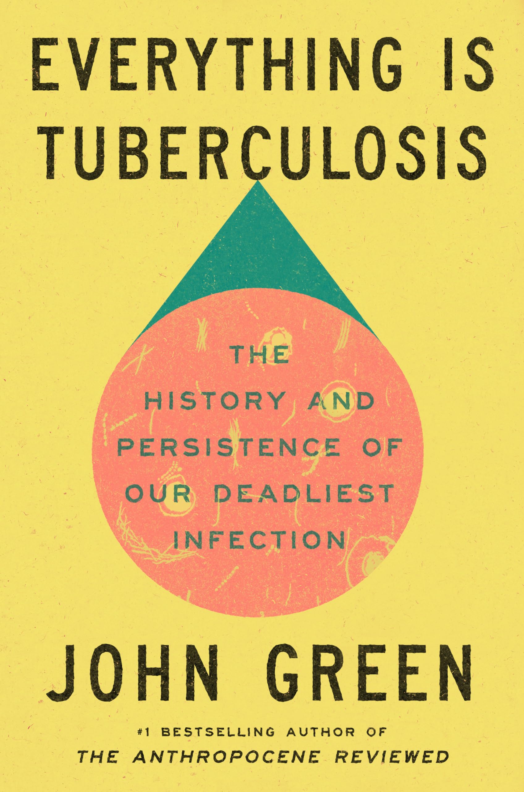 Everything Is Tuberculosis: The History and Persistence of Our Deadliest Infection by Green, John
