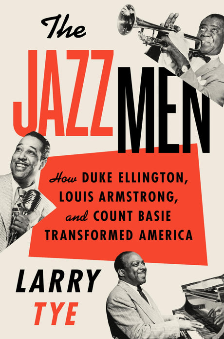 The Jazzmen: How Duke Ellington, Louis Armstrong, and Count Basie Transformed America -- Larry Tye, Hardcover