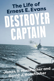 Destroyer Captain: The Life of Ernest E. Evans by Hornfischer, James D.