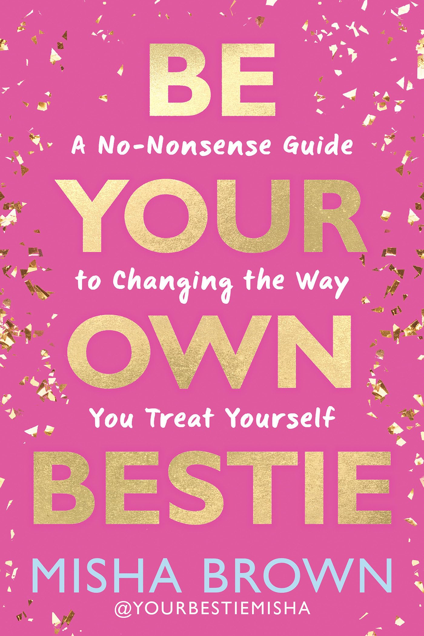 Be Your Own Bestie: A No-Nonsense Guide to Changing the Way You Treat Yourself by Brown, Misha
