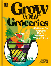 Grow Your Groceries: 40 Hacks for Growing Plants from Your Supermarket Shop by Akeroyd, Simon