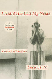 I Heard Her Call My Name: A Memoir of Transition by Sante, Luc
