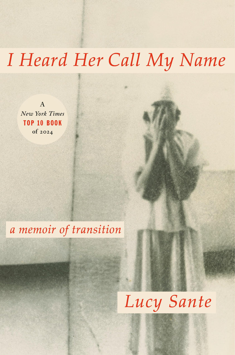 I Heard Her Call My Name: A Memoir of Transition by Sante, Luc