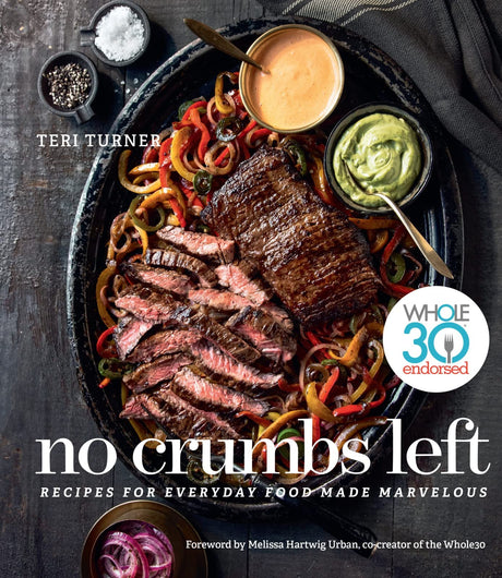 No Crumbs Left: Whole30 Endorsed, Recipes for Everyday Food Made Marvelous -- Teri Turner, Hardcover