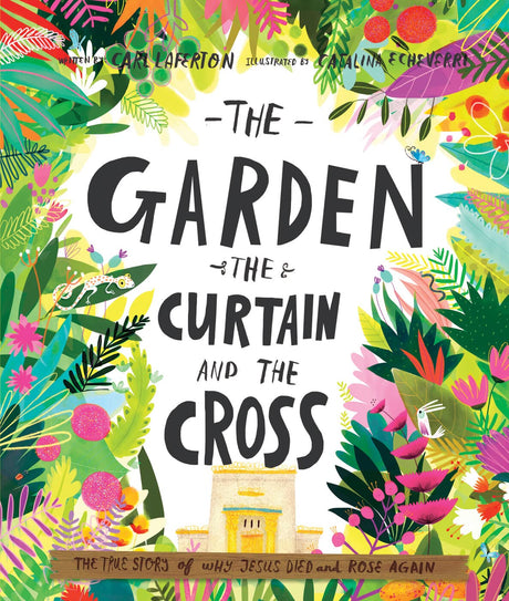 The Garden, the Curtain and the Cross Storybook: The True Story of Why Jesus Died and Rose Again -- Carl Laferton, Hardcover