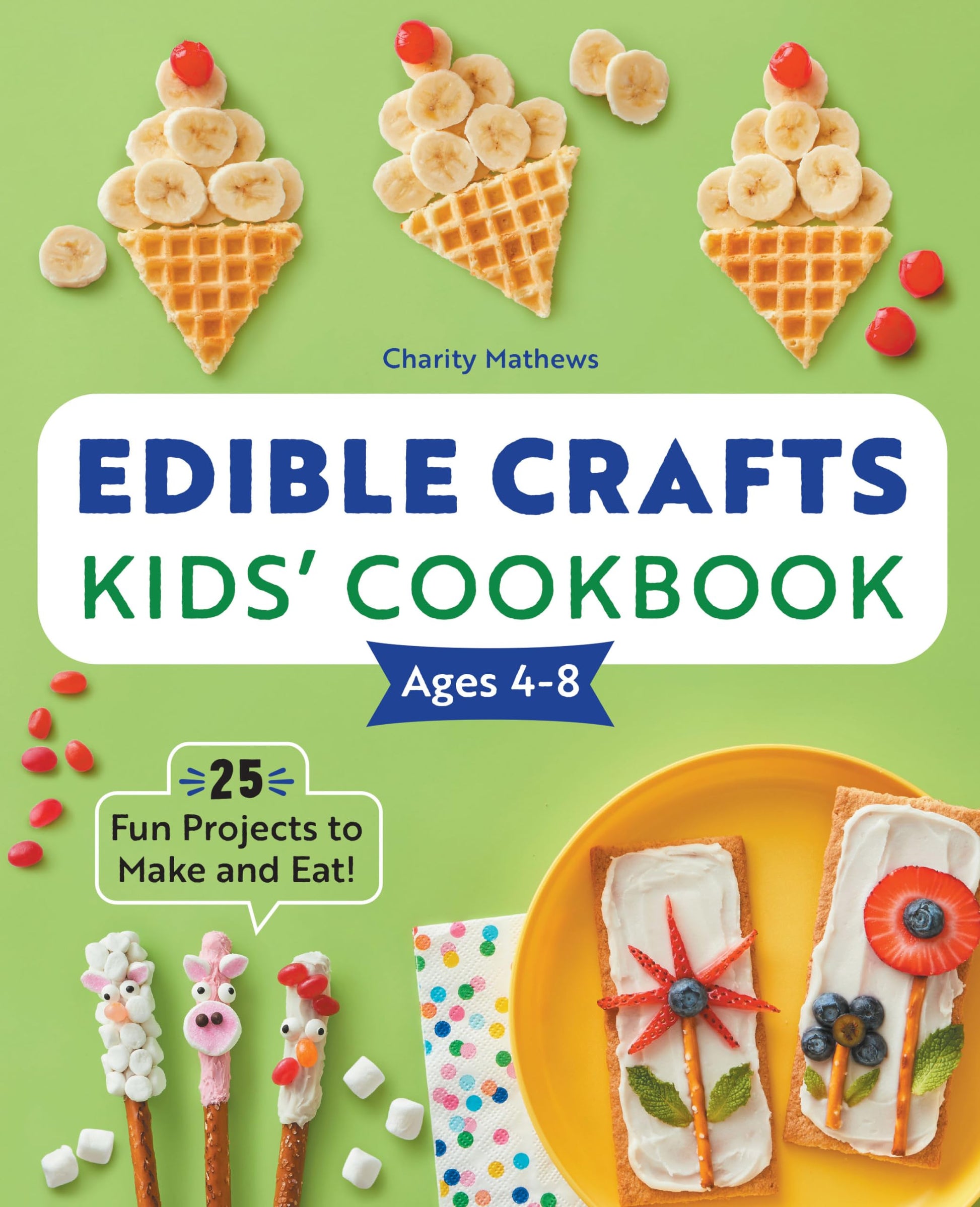 Edible Crafts Kids' Cookbook Ages 4-8: 25 Fun Projects to Make and Eat! by Mathews, Charity