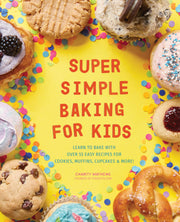 Super Simple Baking for Kids: Learn to Bake with Over 55 Easy Recipes for Cookies, Muffins, Cupcakes and More! by Mathews, Charity