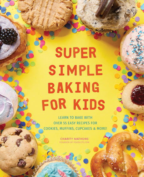Super Simple Baking for Kids: Learn to Bake with Over 55 Easy Recipes for Cookies, Muffins, Cupcakes and More! -- Charity Mathews, Paperback