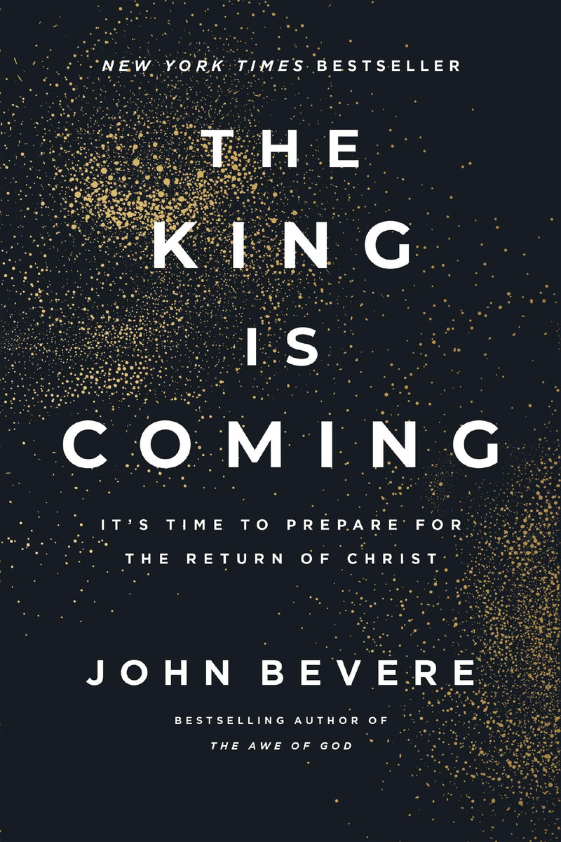 The King Is Coming: It's Time to Prepare for the Return of Christ by Bevere, John