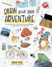 Draw Your Own Adventure: An Activity Book with Prompts and Challenges to Jump Start Your Creativity by Rose, Chloe