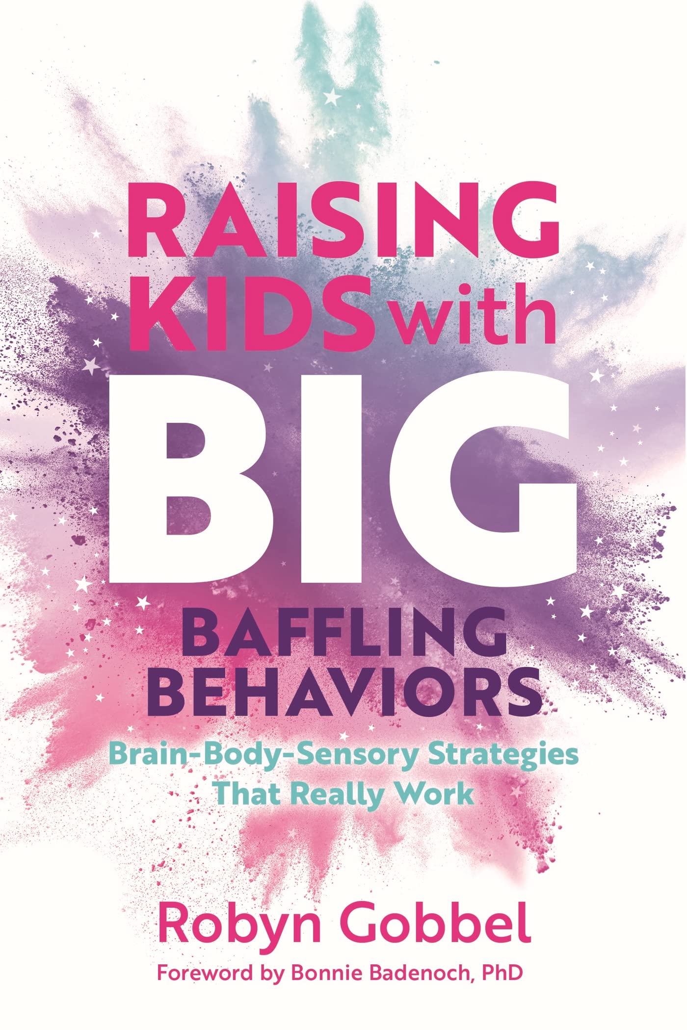 Raising Kids with Big, Baffling Behaviors: Brain-Body-Sensory Strategies That Really Work by Gobbel, Robyn