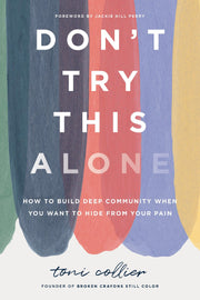 Don't Try This Alone: How to Build Deep Community When You Want to Hide from Your Pain -- Toni Collier