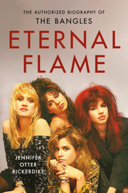 Eternal Flame: The Authorized Biography of the Bangles by Bickerdike, Jennifer Otter