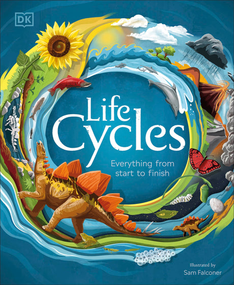 Life Cycles: Everything from Start to Finish -- DK, Hardcover
