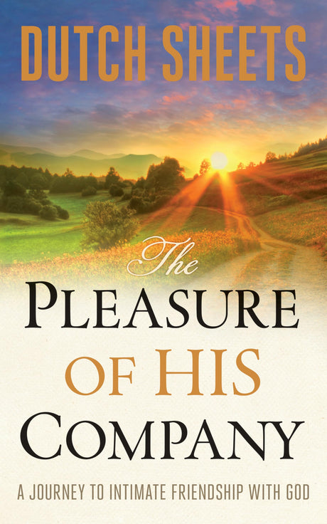 The Pleasure of His Company: A Journey to Intimate Friendship with God -- Dutch Sheets, Paperback