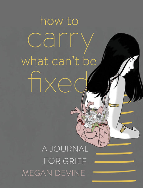 How to Carry What Can't Be Fixed: A Journal for Grief -- Megan Devine, Paperback