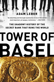 Tower of Basel: The Shadowy History of the Secret Bank That Runs the World by LeBor, Adam